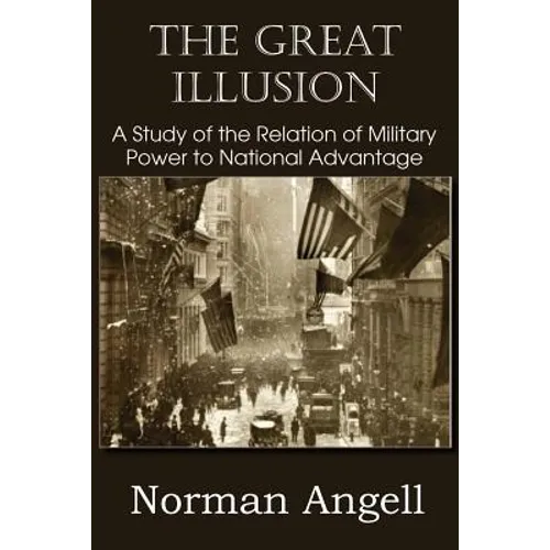 The Great Illusion A Study of the Relation of Military Power to National Advantage - Paperback