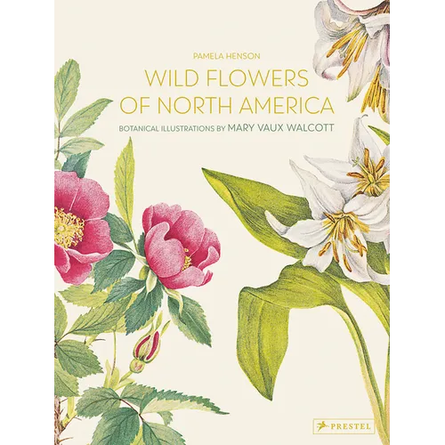 Wild Flowers of North America: Botanical Illustrations by Mary Vaux Walcott - Hardcover