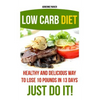 Low Carb Diet: Healthy and Delicious Ways to Lose 10 Pounds in 13 Days. Just Do It!: (Low Carb Cookbook, Low Carb Diet, Low Carb High - Paperback