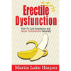 Erectile Dysfunction: How To Cure Impotence and Boost Testosterone Naturally - Paperback