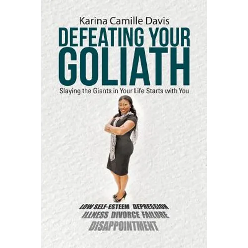Defeating Your Goliath: Slaying the Giants in Your Life Starts with You - Paperback