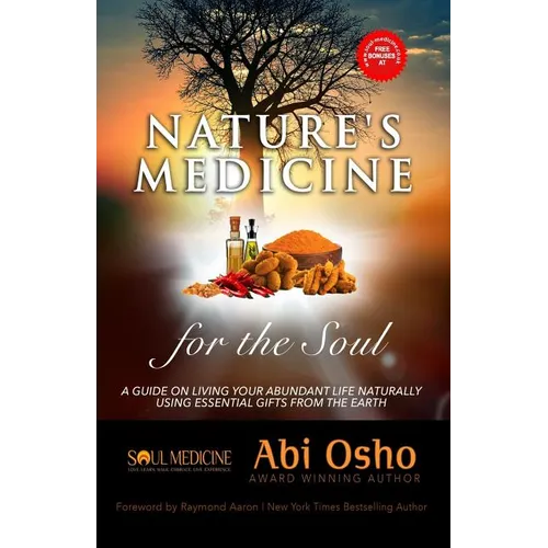 Nature's Medicine for the Soul: A Guide on Living Your Abundant Life Naturally Using Essential Gifts from the Earth - Paperback