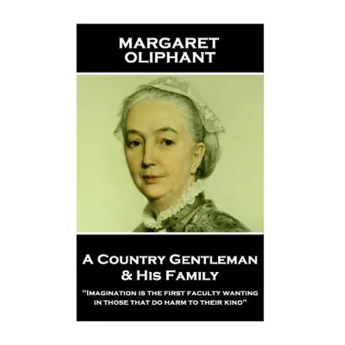 Margaret Oliphant - A Country Gentleman and his Family: "Imagination is the first faculty wanting in those that do harm to their kind" - Paperback