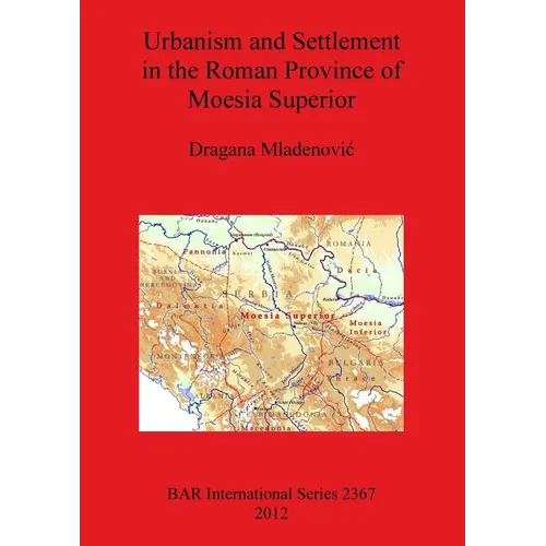 Urbanism and Settlement in the Roman Province of Moesia Superior - Paperback