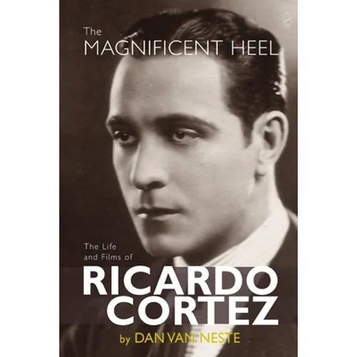 The Magnificent Heel: The Life and Films of Ricardo Cortez - Paperback