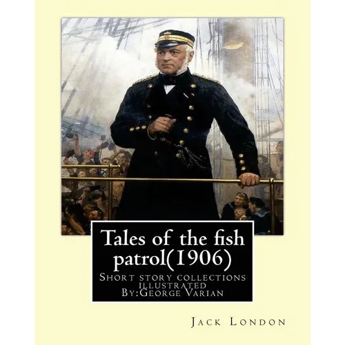 Tales of the fish patrol(1906) by: Jack London.illustrated By: George Varian: Short story collections ((Varian, George, 1865-1923) - Paperback