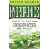 Hydroponics: How to Start Your Own Hydroponic Garden and Grow Vegetables, Herbs and Fruit - Hardcover