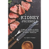 Kidney Friendly Cookbook: Simple Delicious Recipes for Better Kidney Health - Paperback