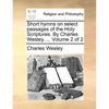 Short hymns on select passages of the Holy Scriptures. By Charles Wesley, ... Volume 2 of 2 - Paperback