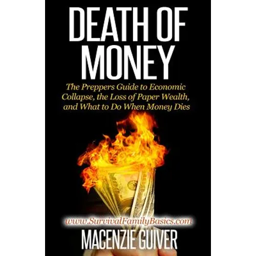 Death of Money: The Prepper's Guide to Economic Collapse, the Loss of Paper Wealth, and What to Do When Money Dies - Paperback