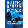 Bullets, Bombs, and Fast Talk: Twenty-Five Years of FBI War Stories - Hardcover