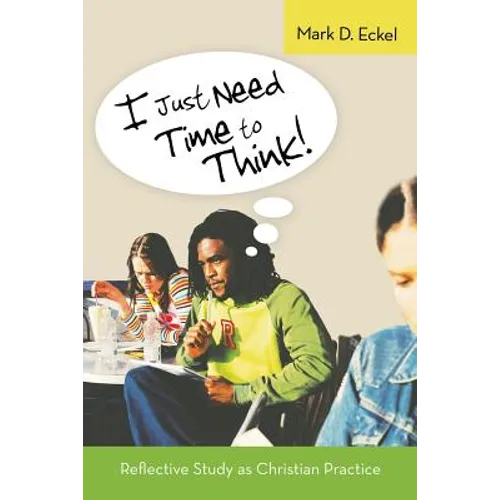 I Just Need Time to Think!: Reflective Study as Christian Practice - Paperback