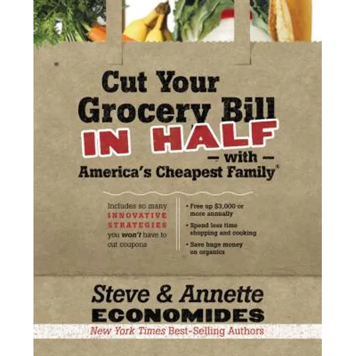 The Cut Your Grocery Bill in Half with America's Cheapest Family: Includes So Many Innovative Strategies You Won't Have to Cut Coupons - Paperback