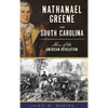 Nathanael Greene in South Carolina: Hero of the American Revolution - Hardcover