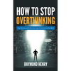 How to Stop Overthinking Stop Worrying and Be Mentally Tough by Decluttering Your Mind - Paperback