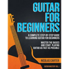 Guitar for Beginners: A Complete Step-by-Step Guide to Learning Guitar for Beginners, Master the Basics and Start Playing Guitar as Fast as Possible - Paperback