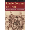 Lizzie Borden on Trial: Murder, Ethnicity, and Gender - Paperback