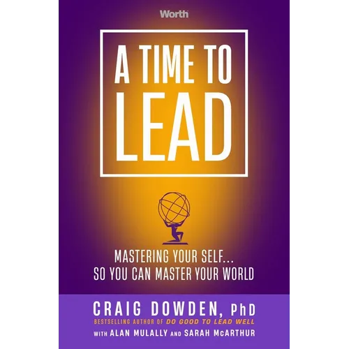 A Time to Lead: Mastering Your Self . . . So You Can Master Your World - Hardcover