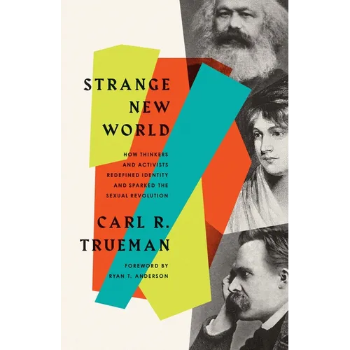 Strange New World: How Thinkers and Activists Redefined Identity and Sparked the Sexual Revolution - Paperback