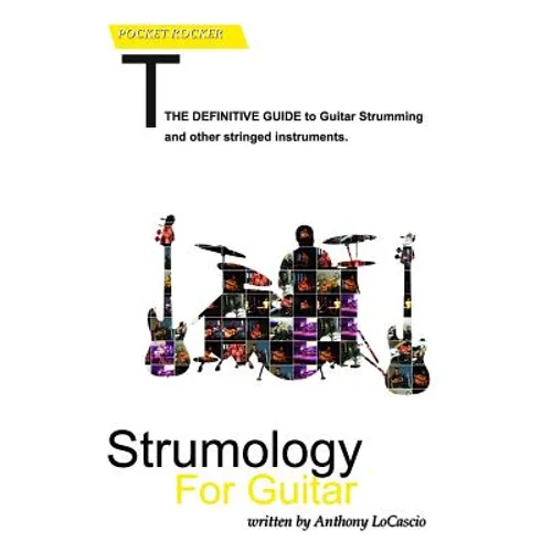 Strumology For Guitar: Learn How To Strum the Guitar. Over 50 strumming patterns that every guitarist should know - Paperback