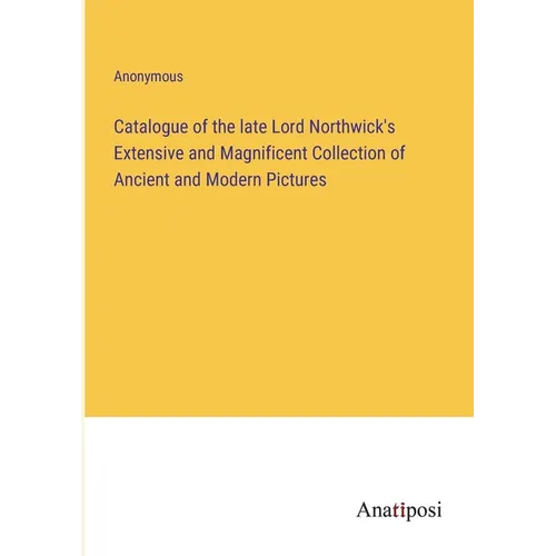 Catalogue of the late Lord Northwick's Extensive and Magnificent Collection of Ancient and Modern Pictures - Paperback