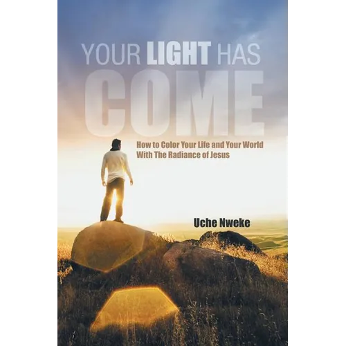 Your Light Has Come: How to Color Your Life and Your World with the Radiance of Jesus - Paperback