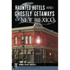 Haunted Hotels and Ghostly Getaways of New Mexico - Paperback
