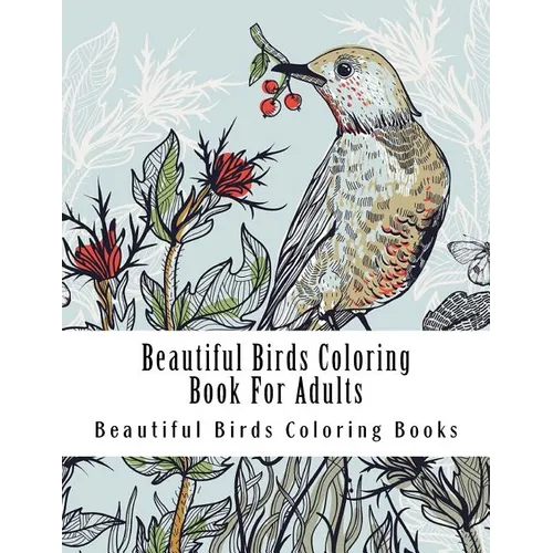 Beautiful Birds Coloring Book For Adults: Large One Sided Stress Relieving, Relaxing Beautiful Birds Coloring Book For Grownups, Women, Men & Youths. - Paperback