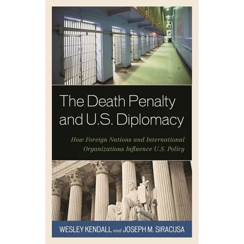 Death Penalty and U.S. Diplomacy: How Foreign Nations and International Organizations Influence U.S. Policy - Hardcover