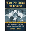 When Pitt Ruled the Gridiron: Jock Sutherland's Five-Time National Champions, 1929-1937 - Paperback