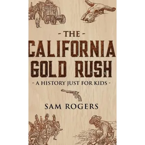 The California Gold Rush: A History Just for Kids - Hardcover