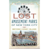 Lost Amusement Parks of New York City: Beyond Coney Island - Hardcover