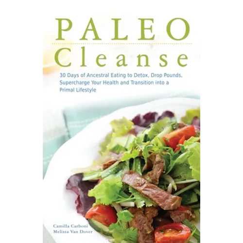 Paleo Cleanse: 30 Days of Ancestral Eating to Detox, Drop Pounds, Supercharge Your Health and Transition Into a Primal Lifestyle - Paperback