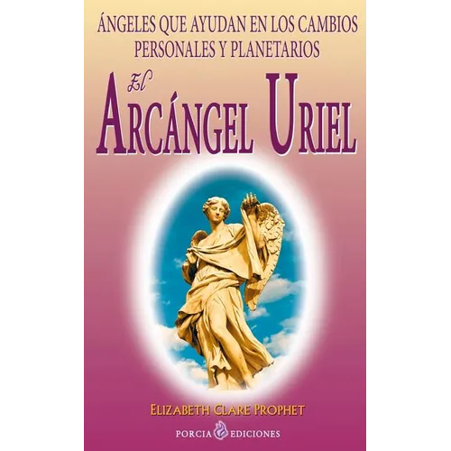 El Arcangel Uriel: Angeles que ayudan en los cambios personales y planetarios - Paperback