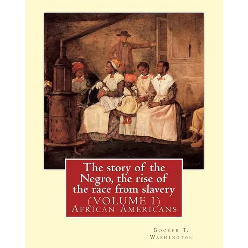 The story of the Negro, the rise of the race from slavery.By: Booker T. Washington: (VOLUME 1)...Booker Taliaferro Washington (April 5, 1856 - Novembe - Paperback