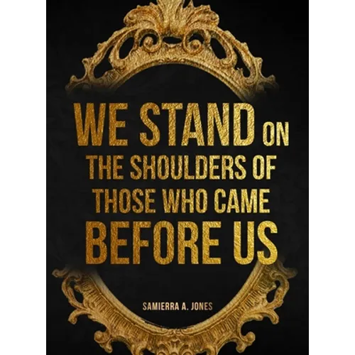 We Stand on the Shoulders of Those Who Came Before Us - Hardcover
