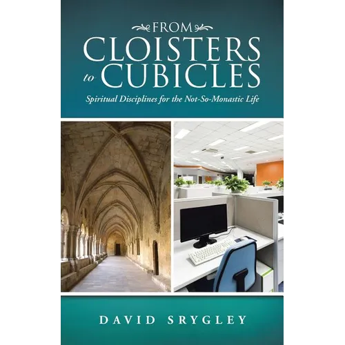 From Cloisters to Cubicles: Spiritual Disciplines for the Not-So-Monastic Life - Paperback