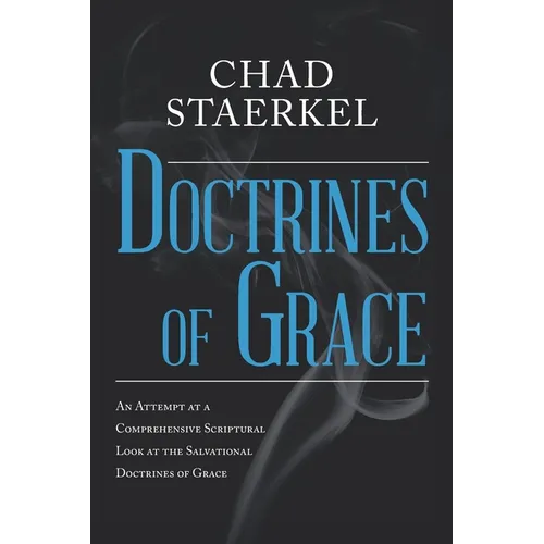 Doctrines of Grace: An Attempt at a Comprehensive Scriptural Look at the Salvational Doctrines of Grace - Paperback