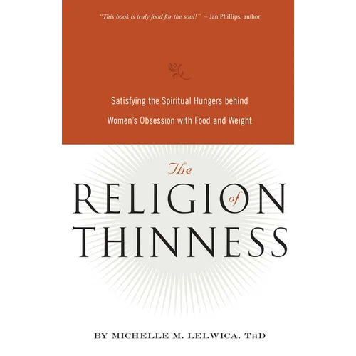 The Religion of Thinness: Satisfying the Spiritual Hungers Behind Women's Obsession with Food and Weight - Paperback