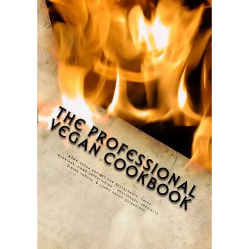 The Professional Vegan Cookbook: Over 450 vegan recipes for restaurants, cafes, weddings, home entertaining, healthcare, specialty dining venues, & la - Paperback