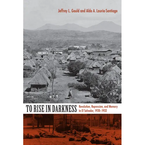 To Rise in Darkness: Revolution, Repression, and Memory in El Salvador, 1920-1932 - Paperback