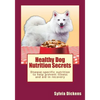 Healthy Dog Nutrition Secrets: Disease-specific nutrition to help prevent illness and aid in recovery - Paperback