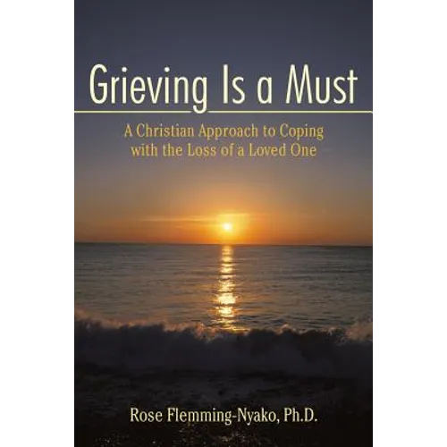 Grieving Is a Must: A Christian Approach to Coping with the Loss of a Loved One - Paperback
