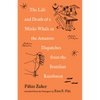 The Life and Death of a Minke Whale in the Amazon: Dispatches from the Brazilian Rainforest - Paperback