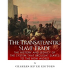 The Transatlantic Slave Trade: The History and Legacy of the System that Brought Slaves to the New World - Paperback