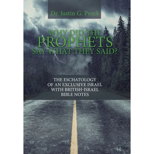 Why Did the Prophets Say What They Said?: The Eschatology of an Exclusive Israel with British-Israel Bible Notes - Hardcover