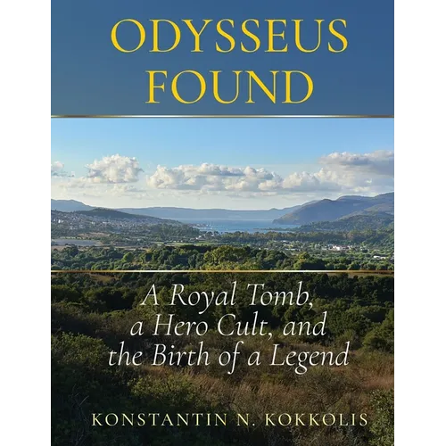 Odysseus Found: A Royal Tomb, a Hero Cult, and the Birth of a Legend - Hardcover