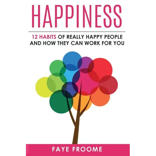 Happiness: 12 Habits of Really Happy People & How They Can Work for You - Paperback