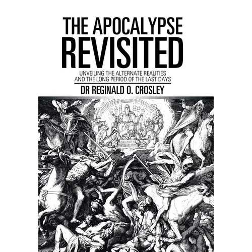 The Apocalypse Revisited: Unveiling the Alternate Realities and the Long Period of the Last Days - Hardcover