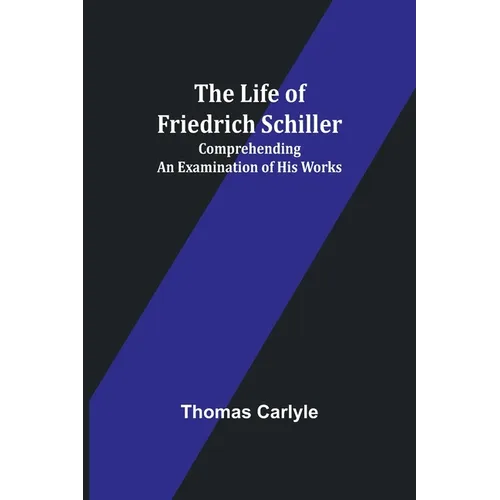 The Life of Friedrich Schiller: Comprehending an Examination of His Works - Paperback